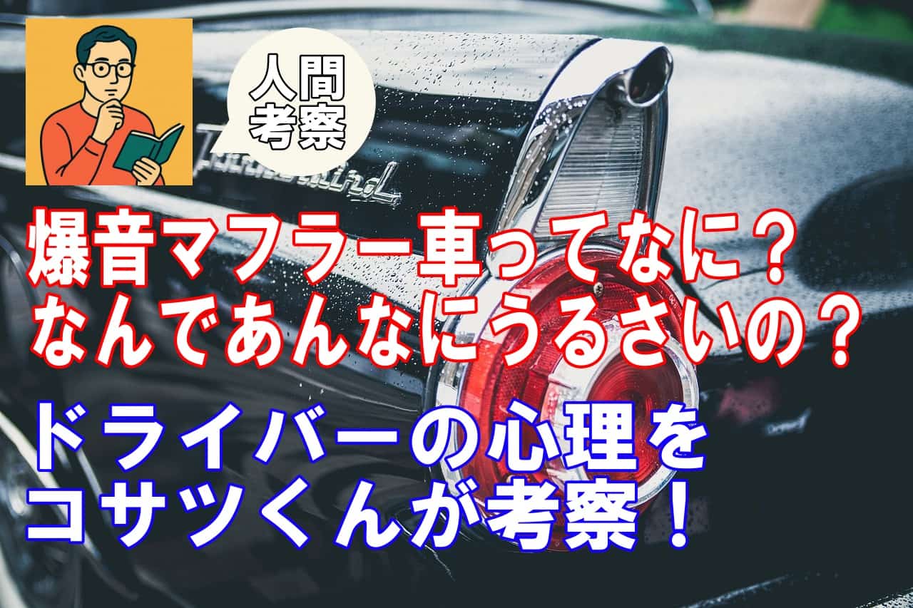 爆音マフラー車ってなに？なんであんなにうるさいの？ドライバーの心理をコサツくんが考察！