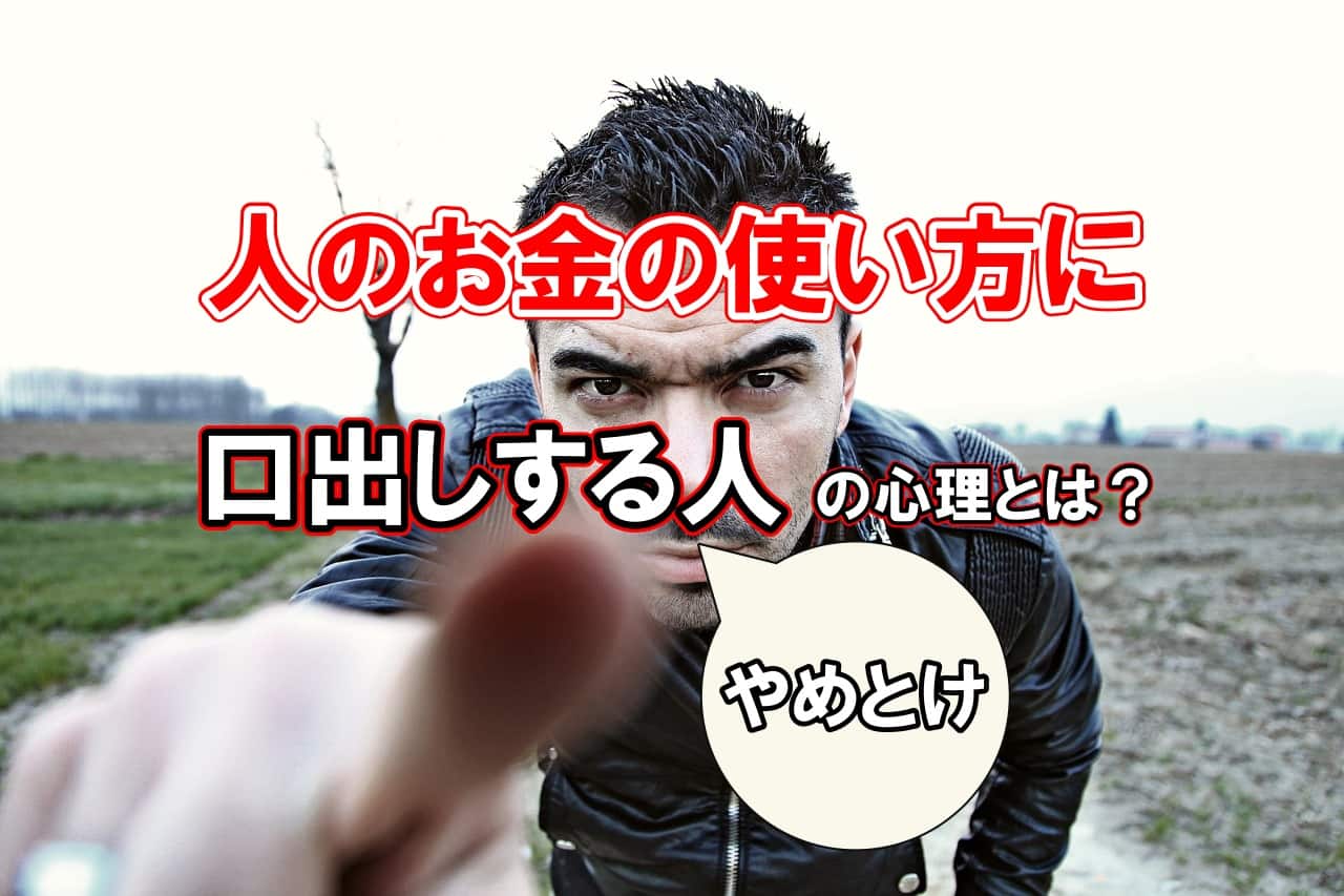 人のお金の使い方に口出しする人の心理とは？