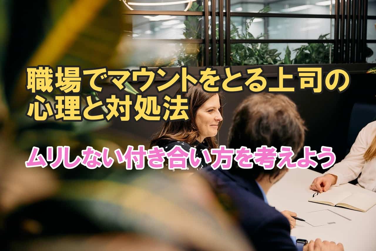 職場でマウントをとる上司の心理と対処法｜ムリしない付き合い方を考えよう