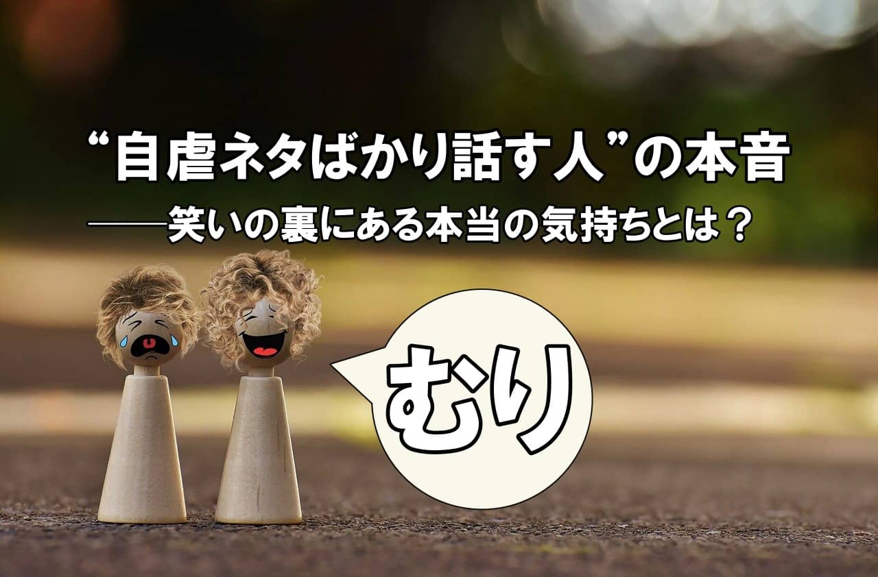 “自虐ネタばかり話す人”の本音