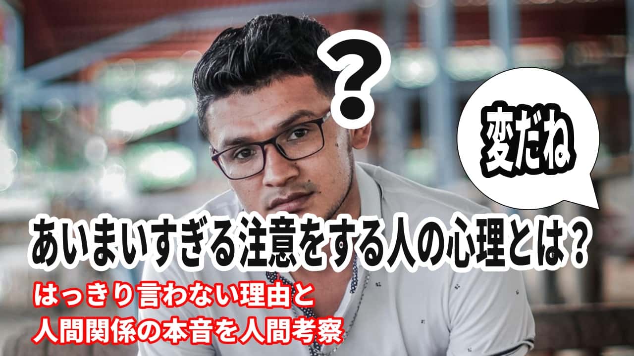 あいまいすぎる注意をする人の心理とは？はっきり言わない理由と人間関係の本音を人間考察