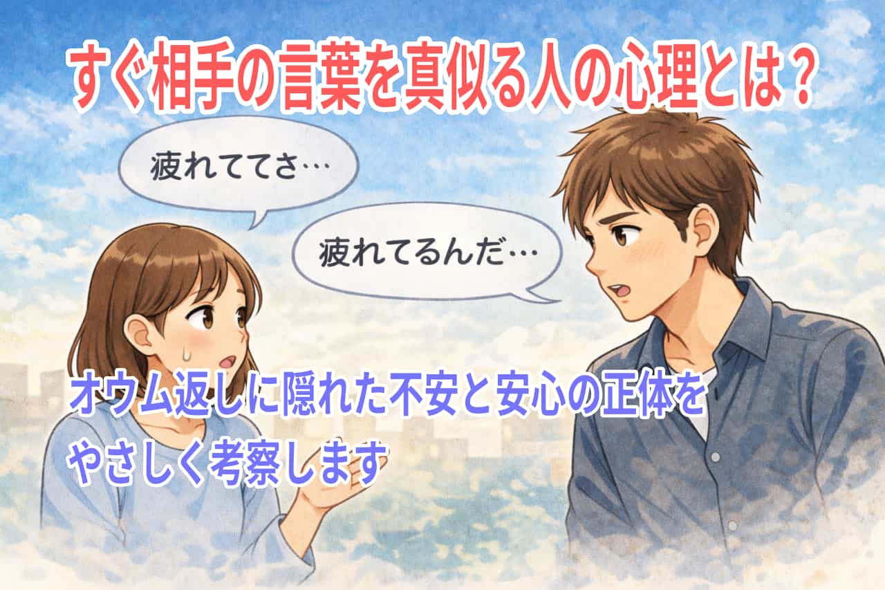 すぐ相手の言葉を真似る人の心理とは？オウム返しに隠れた不安と安心の正体をやさしく考察します